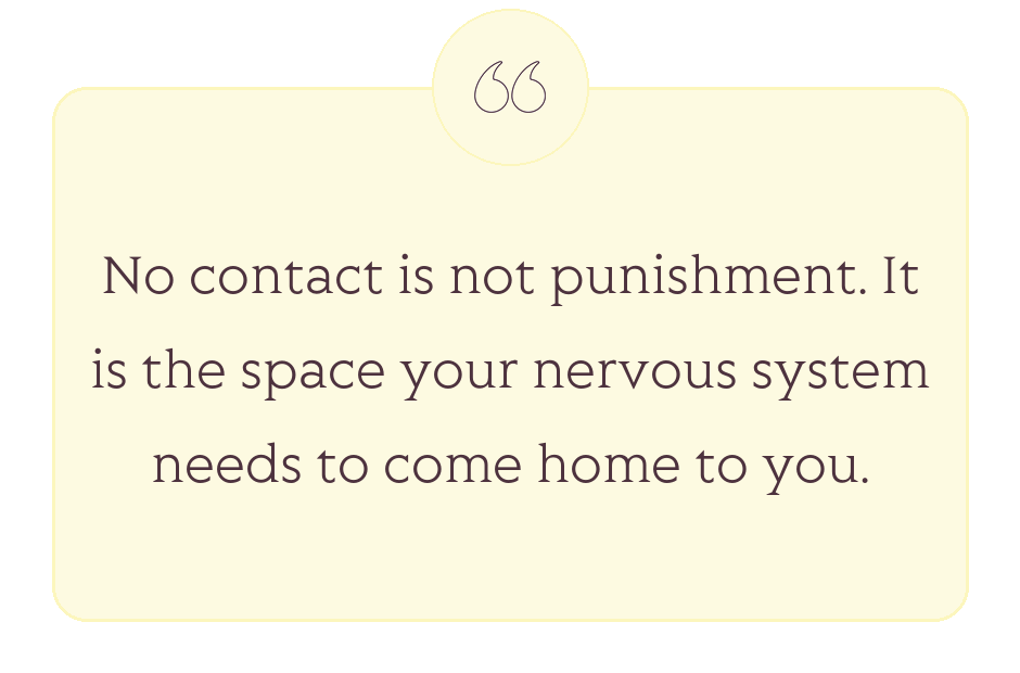 Quote: No contact is not punishment. It is the space your nervous system needs to come home to you.