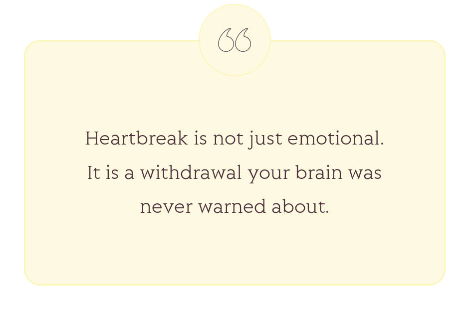 Quote: Heartbreak is not just emotional. It is a withdrawal your brain was never warned about.