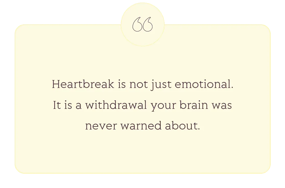 Quote: Heartbreak is not just emotional. It is a withdrawal your brain was never warned about.