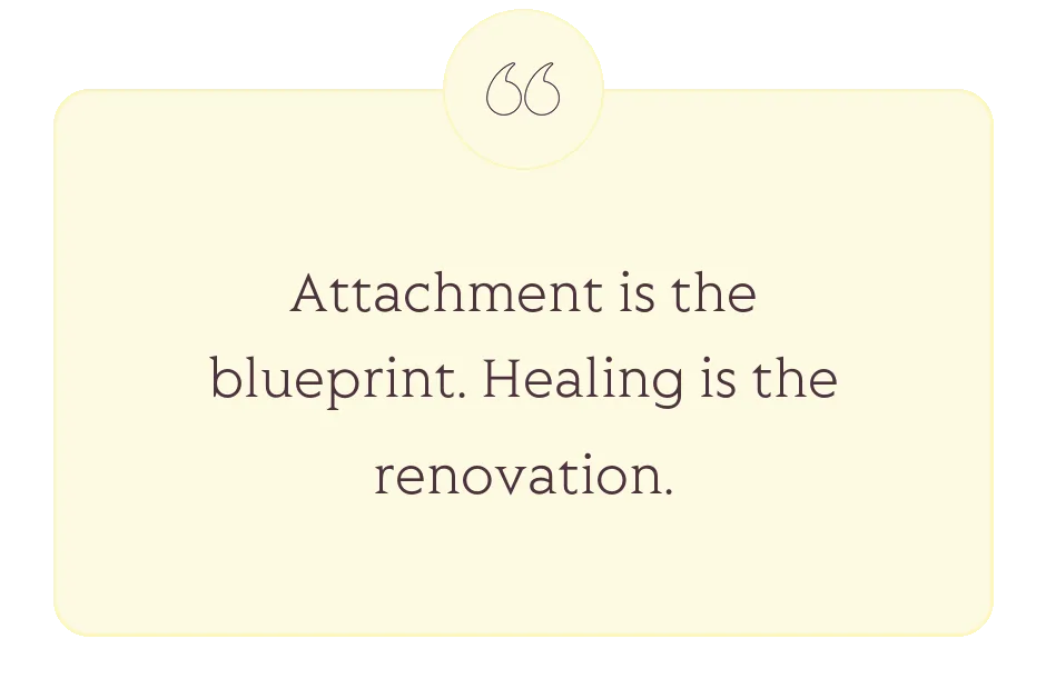 Quote: Attachment is the blueprint. Healing is the renovation.