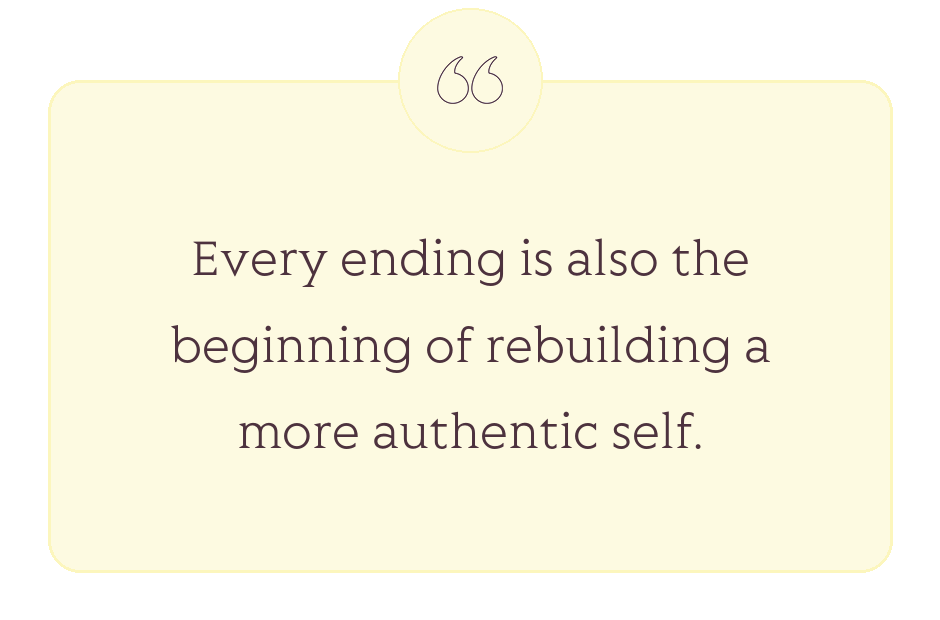 Quote: Every ending is also the beginning of rebuilding a more authentic self.