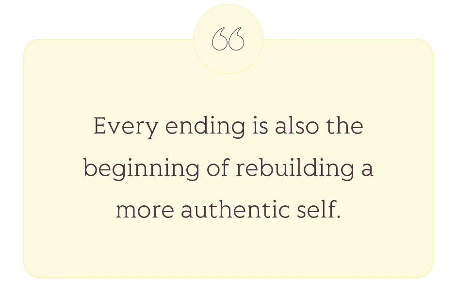 Quote: Every ending is also the beginning of rebuilding a more authentic self.
